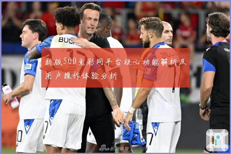 新版500竞彩网平台核心功能解析及用户操作体验分析